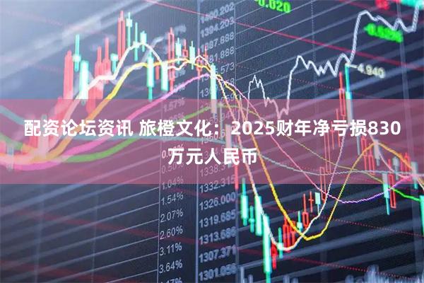 配资论坛资讯 旅橙文化：2025财年净亏损830万元人民币